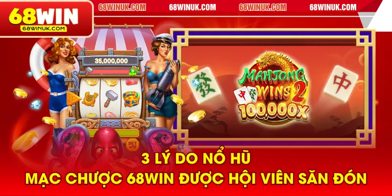 3 lý do Nổ Hũ Mạc Chược 68WIN được hội viên săn đón