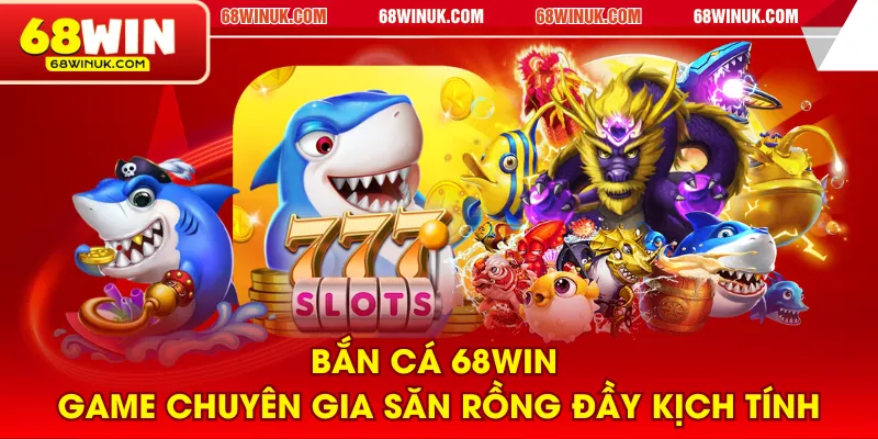 Bắn cá 68WIN game Chuyên Gia Săn Rồng đầy kịch tính