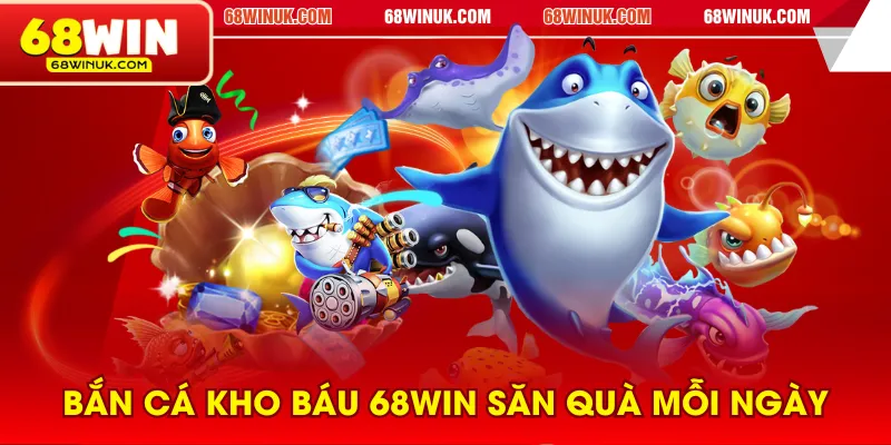 Bắn Cá Kho Báu 68WIN săn quà mỗi ngày
