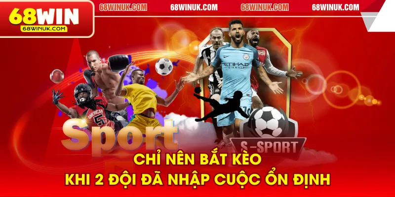 Chỉ nên bắt kèo khi 2 đội đã nhập cuộc ổn định