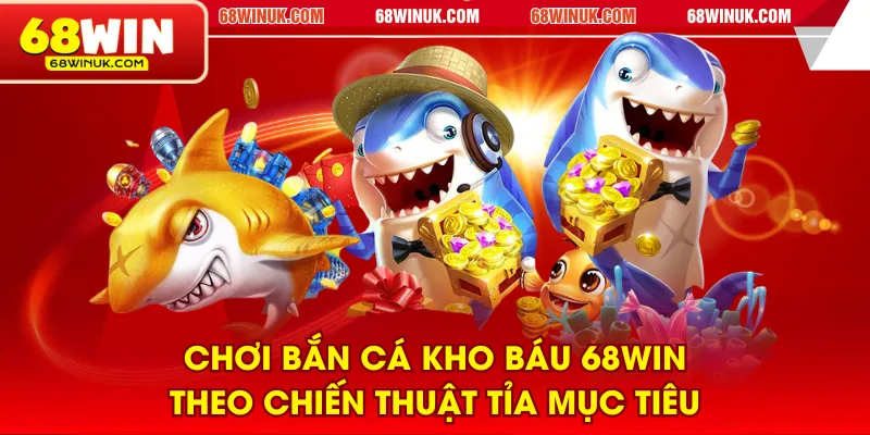 Chơi Bắn Cá Kho Báu 68WIN theo chiến thuật tỉa mục tiêu