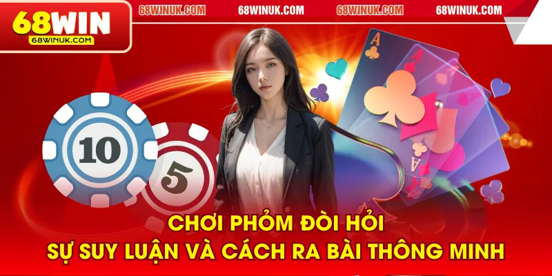 Chơi Phỏm đòi hỏi sự suy luận và cách ra bài thông minh