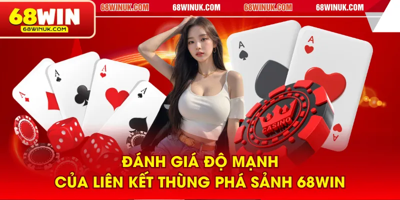 Đánh giá độ mạnh của liên kết thùng phá sảnh 68WIN
