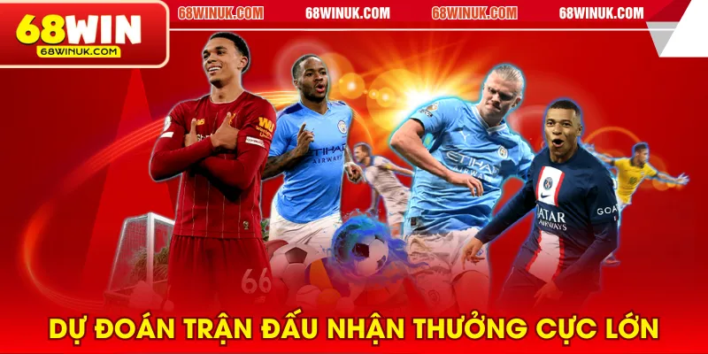 Dự đoán trận đấu nhận thưởng cực lớn