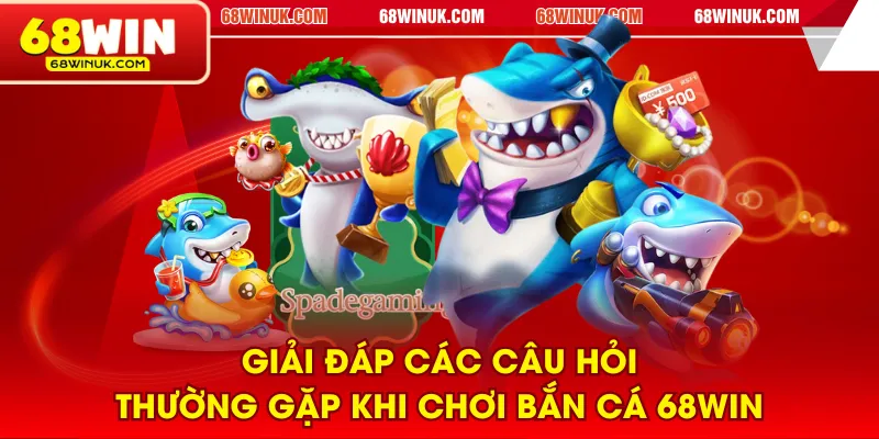 Giải đáp các câu hỏi thường gặp khi chơi bắn cá 68WIN