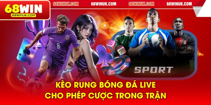 Kèo rung bóng đá live cho phép cược trong trận