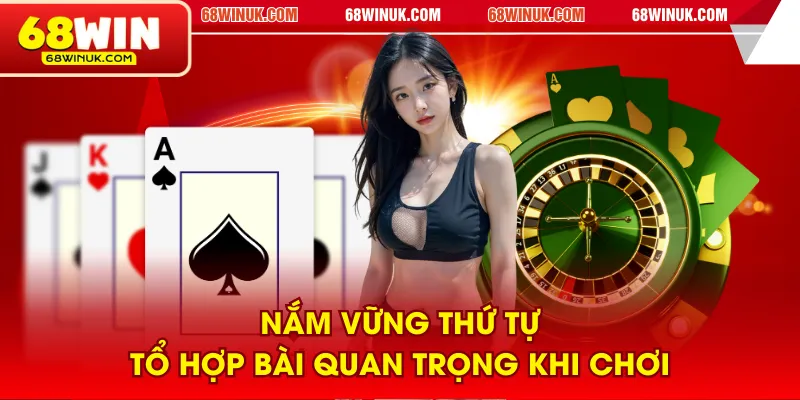 Nắm vững thứ tự tổ hợp bài quan trọng khi chơi