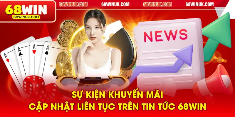 Sự kiện khuyến mãi cập nhật liên tục trên tin tức 68WIN