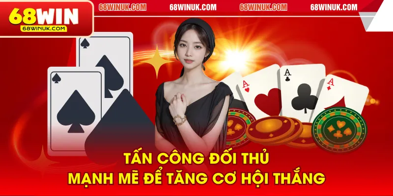 Tấn công đối thủ mạnh mẽ để tăng cơ hội thắng