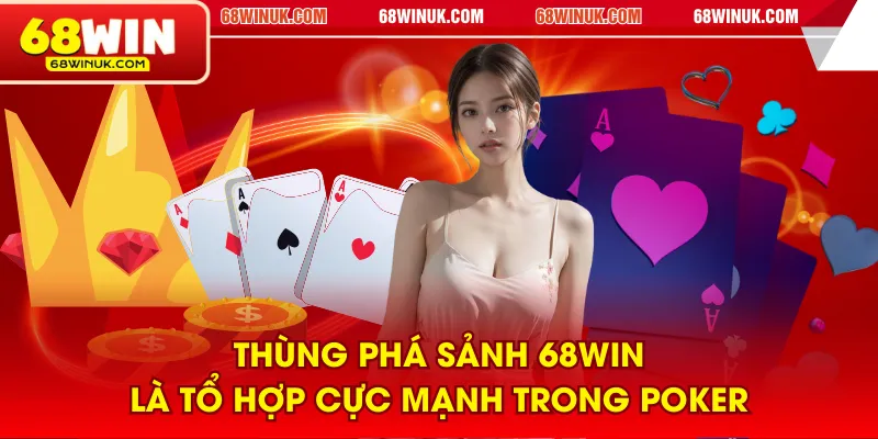 Thùng phá sảnh 68WIN là tổ hợp cực mạnh trong Poker