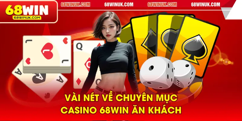 Vài nét về chuyên mục Casino 68WIN ăn khách